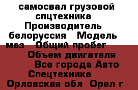 самосвал грузовой спцтехника › Производитель ­ белоруссия › Модель ­ маз › Общий пробег ­ 150 000 › Объем двигателя ­ 98 000 - Все города Авто » Спецтехника   . Орловская обл.,Орел г.